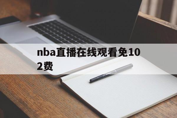 nba直播在线观看免102费_(nba直播高清在线观看)  第1张