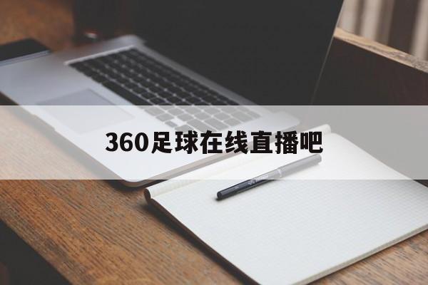 360足球在线直播吧_(360足球直播在线直播观看免费) 第1张 360足球在线直播吧_(360足球直播在线直播观看免费) 第1张