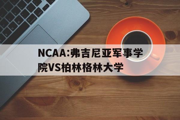 NCAA:弗吉尼亚军事学院VS柏林格林大学的简单介绍  第1张