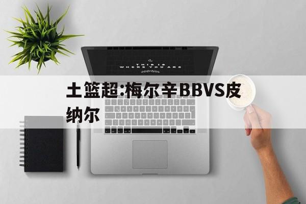 关于土篮超:梅尔辛BBVS皮纳尔的信息