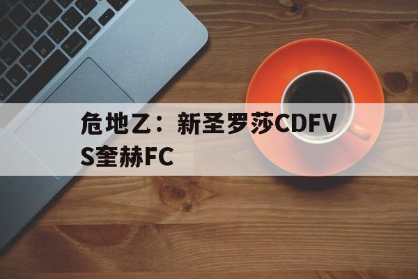 危地乙:新圣罗莎CDFVS奎赫FC的简单介绍 第1张 危地乙:新圣罗莎CDFVS奎赫FC的简单介绍 第1张