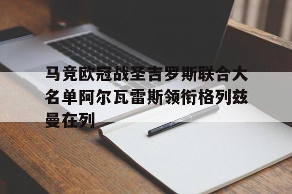 马竞欧冠战圣吉罗斯联合大名单阿尔瓦雷斯领衔格列兹曼在列的简单介绍  第1张